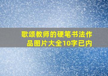 歌颂教师的硬笔书法作品图片大全10字已内