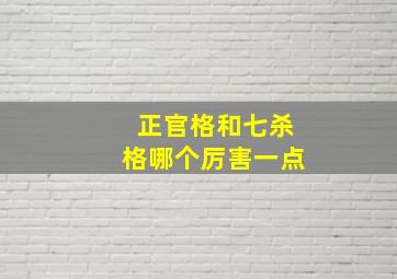 正官格和七杀格哪个厉害一点