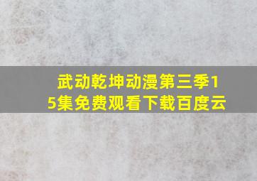 武动乾坤动漫第三季15集免费观看下载百度云