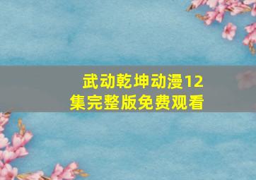 武动乾坤动漫12集完整版免费观看