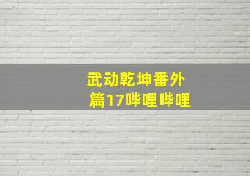 武动乾坤番外篇17哔哩哔哩