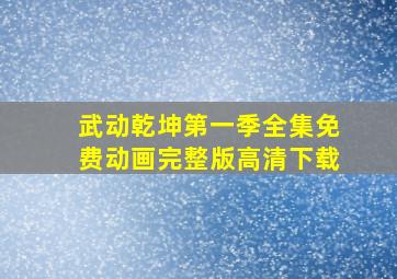 武动乾坤第一季全集免费动画完整版高清下载