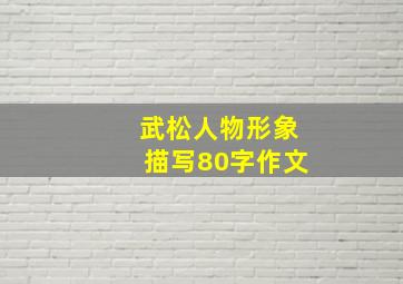 武松人物形象描写80字作文