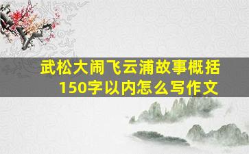 武松大闹飞云浦故事概括150字以内怎么写作文