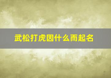 武松打虎因什么而起名