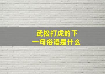 武松打虎的下一句俗语是什么