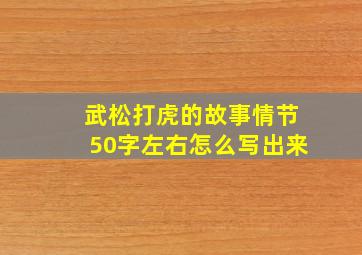 武松打虎的故事情节50字左右怎么写出来