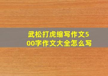 武松打虎缩写作文500字作文大全怎么写