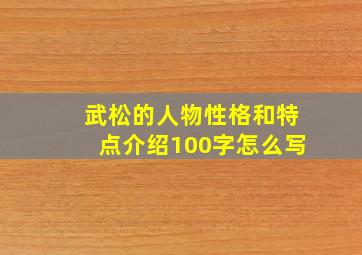 武松的人物性格和特点介绍100字怎么写