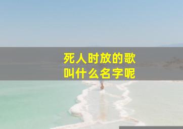 死人时放的歌叫什么名字呢