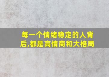 每一个情绪稳定的人背后,都是高情商和大格局