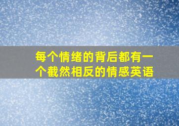 每个情绪的背后都有一个截然相反的情感英语