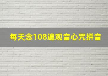 每天念108遍观音心咒拼音