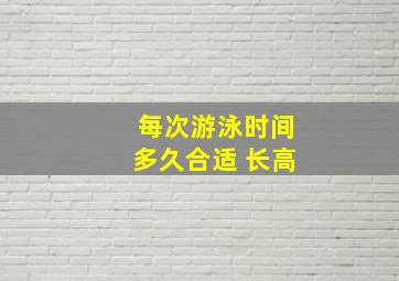 每次游泳时间多久合适 长高