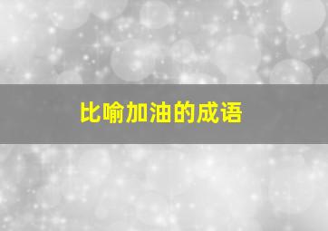 比喻加油的成语