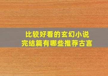 比较好看的玄幻小说完结篇有哪些推荐古言