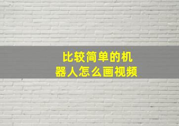 比较简单的机器人怎么画视频