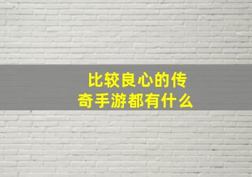 比较良心的传奇手游都有什么