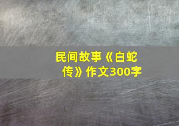 民间故事《白蛇传》作文300字