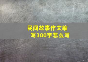 民间故事作文缩写300字怎么写