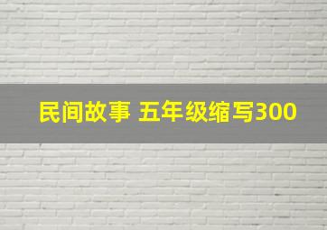 民间故事 五年级缩写300