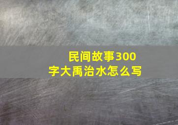 民间故事300字大禹治水怎么写