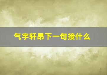 气宇轩昂下一句接什么