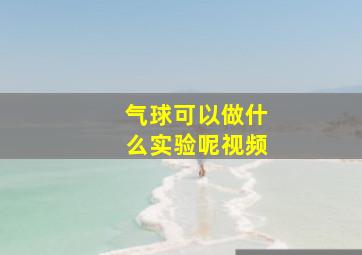 气球可以做什么实验呢视频