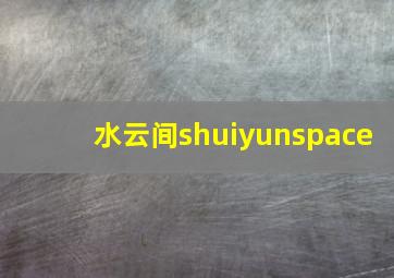 水云间shuiyunspace