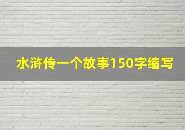 水浒传一个故事150字缩写