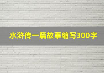 水浒传一篇故事缩写300字