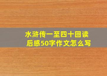 水浒传一至四十回读后感50字作文怎么写