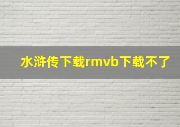 水浒传下载rmvb下载不了