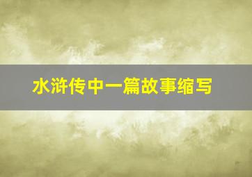 水浒传中一篇故事缩写