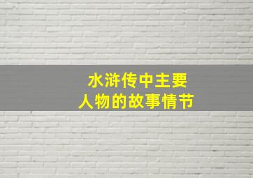 水浒传中主要人物的故事情节