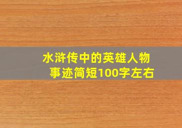 水浒传中的英雄人物事迹简短100字左右