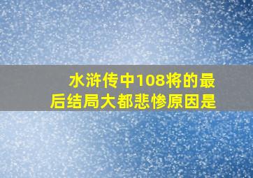 水浒传中108将的最后结局大都悲惨原因是