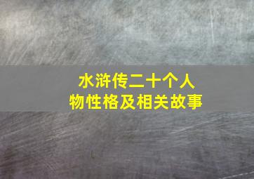 水浒传二十个人物性格及相关故事