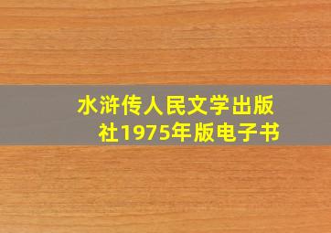 水浒传人民文学出版社1975年版电子书