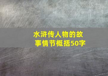 水浒传人物的故事情节概括50字