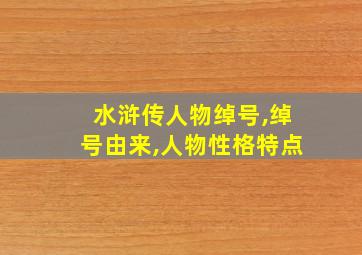 水浒传人物绰号,绰号由来,人物性格特点