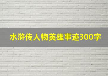 水浒传人物英雄事迹300字