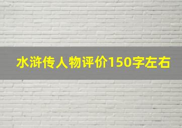 水浒传人物评价150字左右