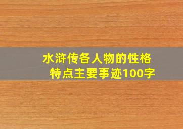 水浒传各人物的性格特点主要事迹100字