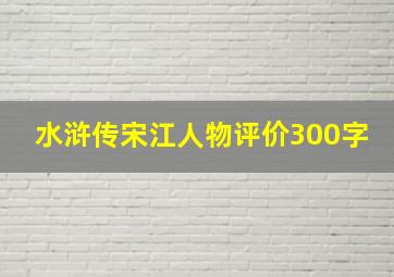 水浒传宋江人物评价300字