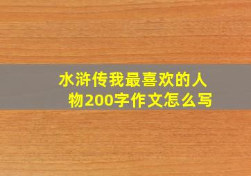 水浒传我最喜欢的人物200字作文怎么写