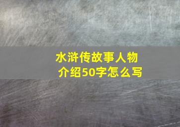 水浒传故事人物介绍50字怎么写