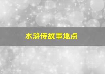 水浒传故事地点