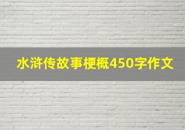 水浒传故事梗概450字作文