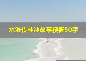 水浒传林冲故事梗概50字